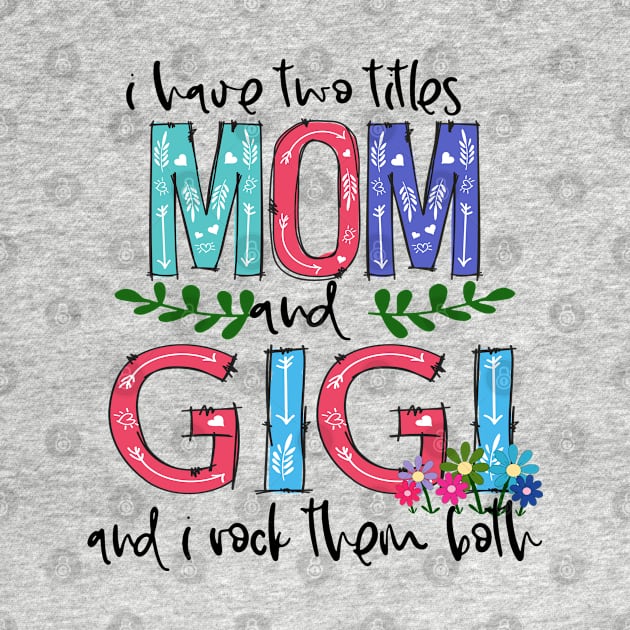 I Have Two Titles Mom and GIGI Mother's Day Gift 1 Shirt by HomerNewbergereq